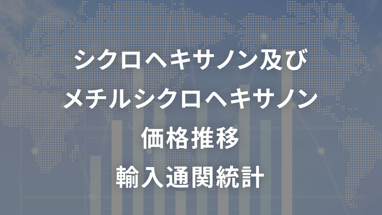 シクロヘキサノン及びメチルシクロヘキサノン 価格推移 輸入通関統計
