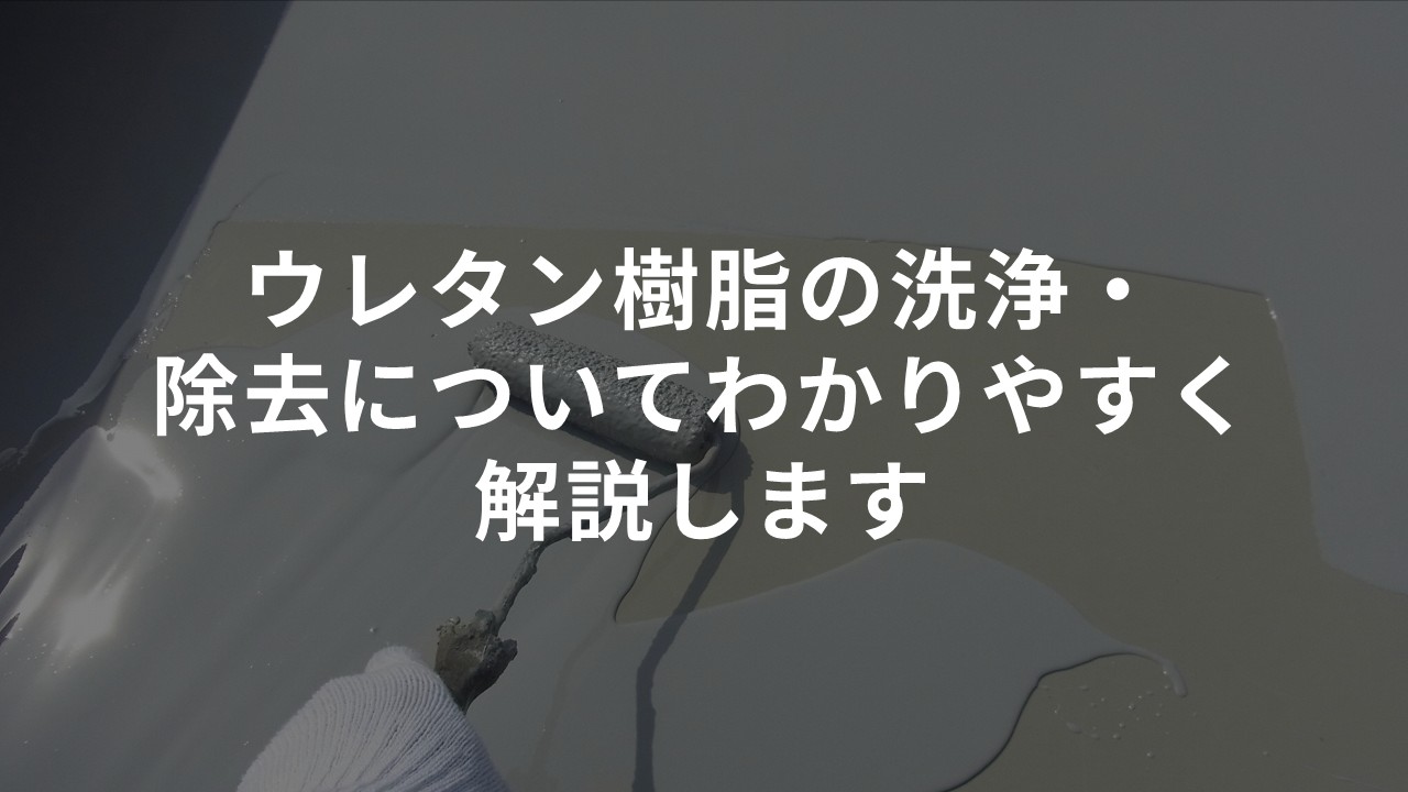 ウレタン樹脂の洗浄・除去についてわかりやすく解説します